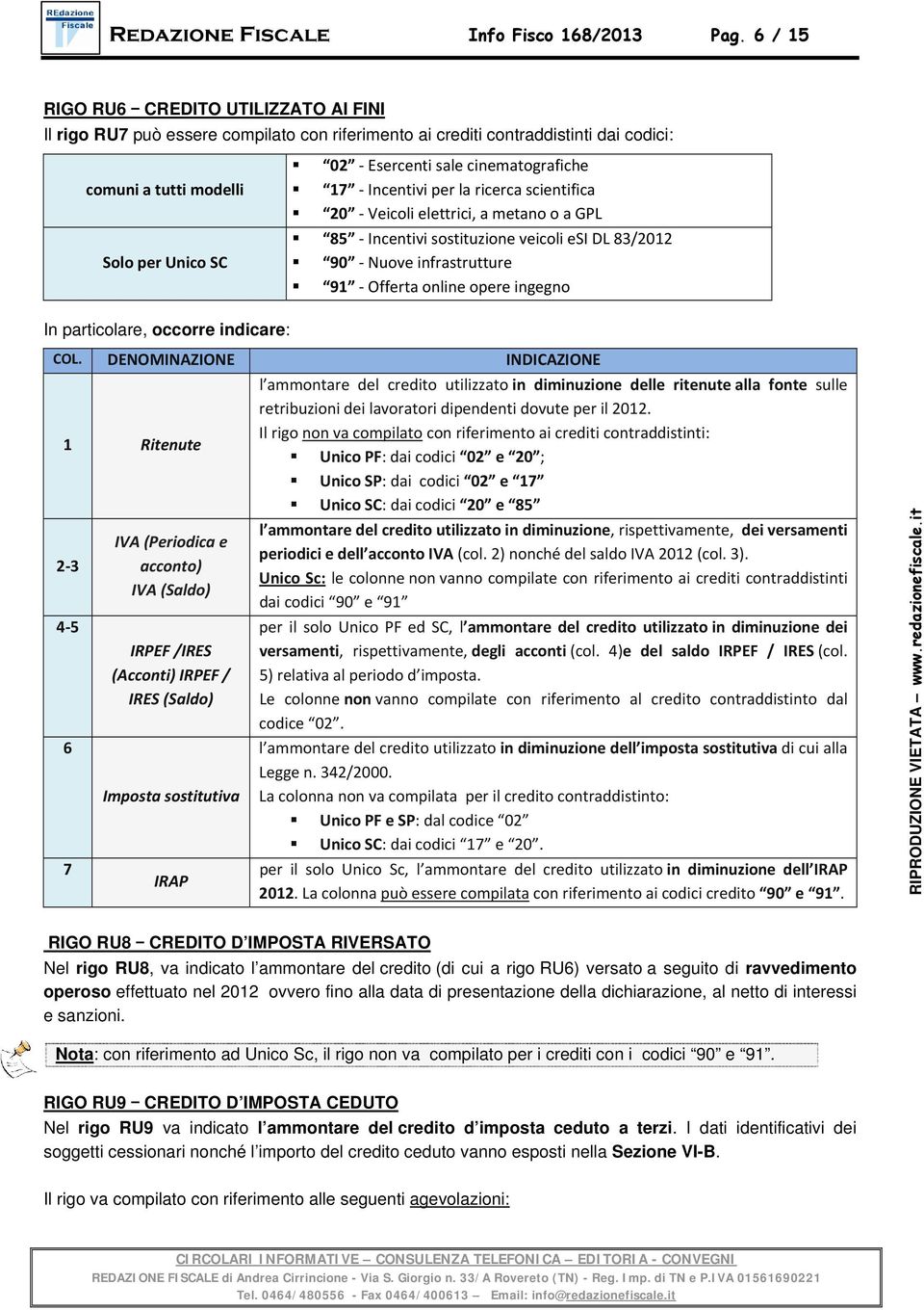 cinematografiche 17 Incentivi per la ricerca scientifica 20 Veicoli elettrici, a metano o a GPL 85 Incentivi sostituzione veicoli esi DL 83/2012 90 Nuove infrastrutture 91 Offerta online opere