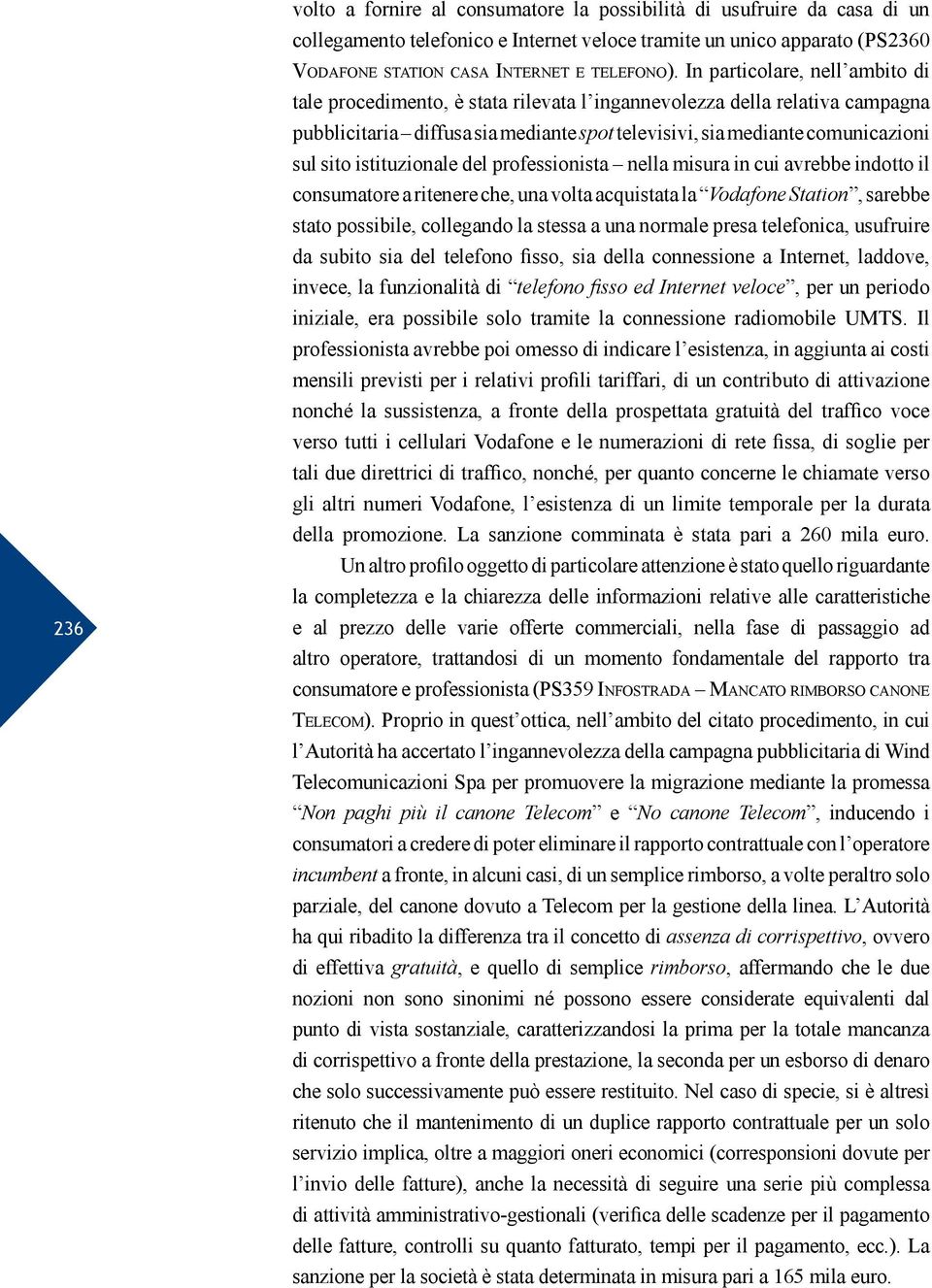 istituzionale del professionista nella misura in cui avrebbe indotto il consumatore a ritenere che, una volta acquistata la Vodafone Station, sarebbe stato possibile, collegando la stessa a una