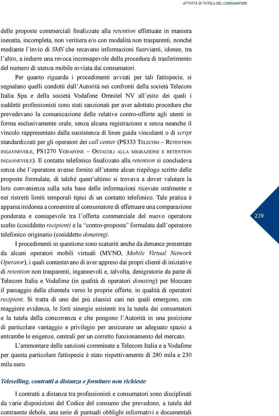 Per quanto riguarda i procedimenti avviati per tali fattispecie, si segnalano quelli condotti dall Autorità nei confronti della società Telecom Italia Spa e della società Vodafone Omnitel NV all