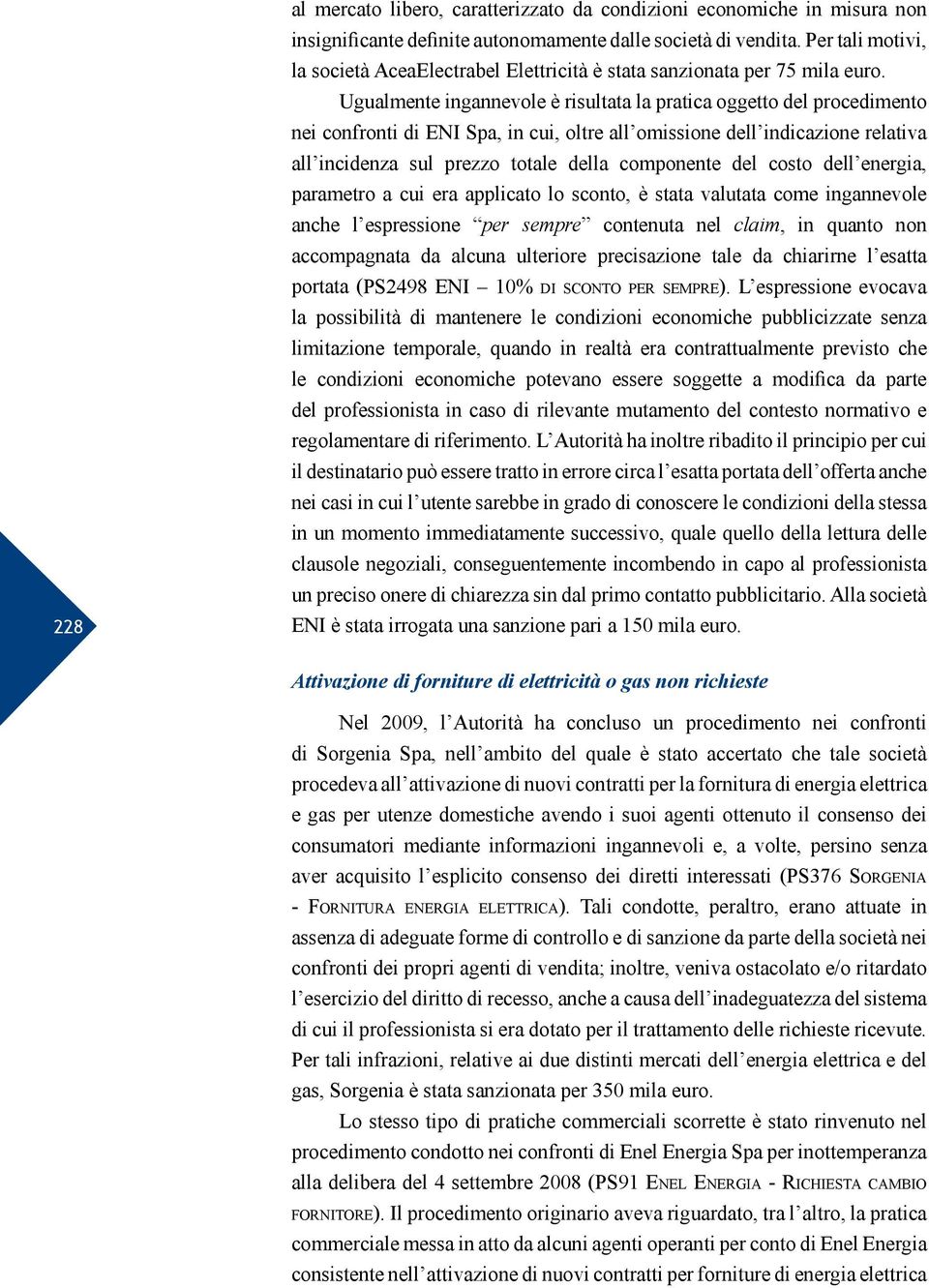 Ugualmente ingannevole è risultata la pratica oggetto del procedimento nei confronti di ENI Spa, in cui, oltre all omissione dell indicazione relativa all incidenza sul prezzo totale della componente