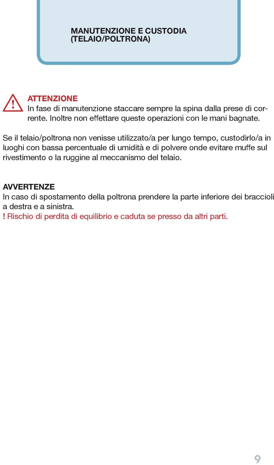 Se il telaio/poltrona non venisse utilizzato/a per lungo tempo, custodirlo/a in luoghi con bassa percentuale di umidità e di polvere onde