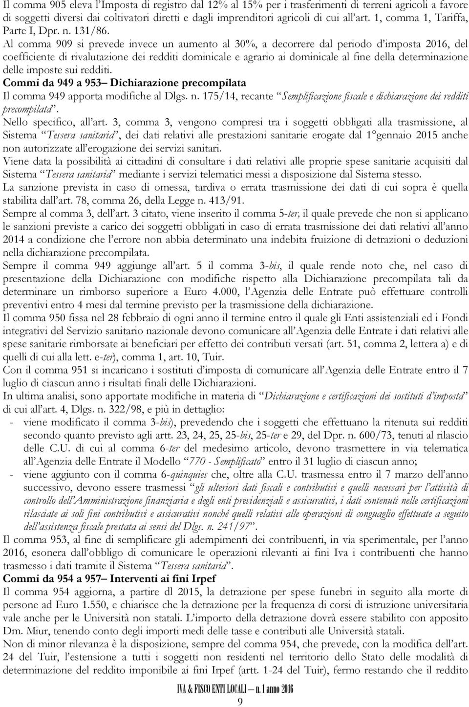 Al comma 909 si prevede invece un aumento al 30%, a decorrere dal periodo d imposta 2016, del coefficiente di rivalutazione dei redditi dominicale e agrario ai dominicale al fine della determinazione