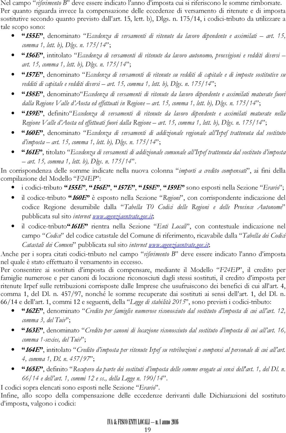 175/14, i codici-tributo da utilizzare a tale scopo sono: 155E, denominato Eccedenza di versamenti di ritenute da lavoro dipendente e assimilati art. 15, comma 1, lett. b), Dlgs. n.