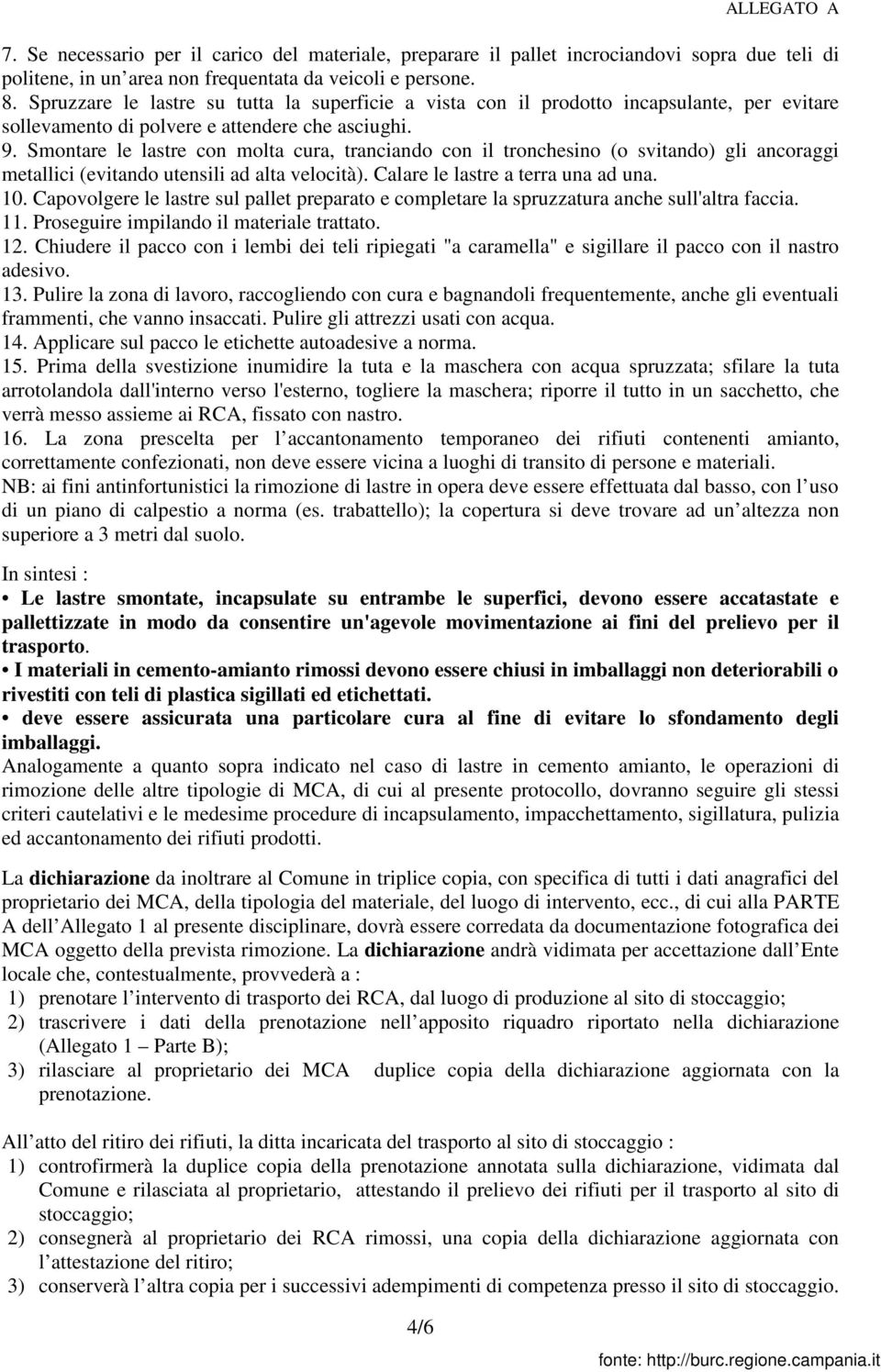 Smontare le lastre con molta cura, tranciando con il tronchesino (o svitando) gli ancoraggi metallici (evitando utensili ad alta velocità). Calare le lastre a terra una ad una. 10.