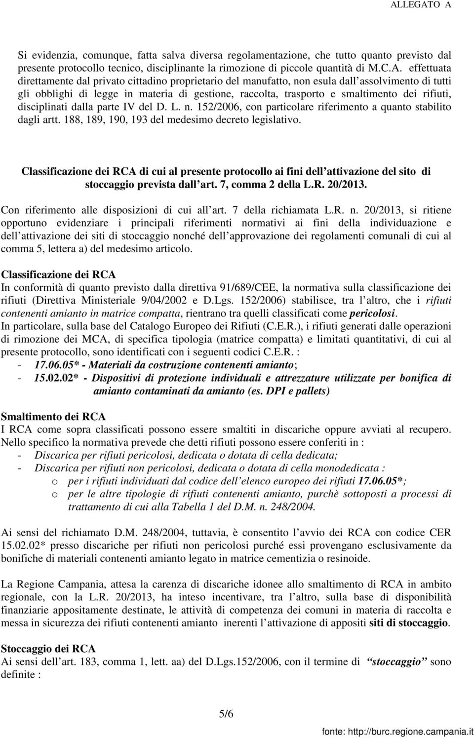 rifiuti, disciplinati dalla parte IV del D. L. n. 152/2006, con particolare riferimento a quanto stabilito dagli artt. 188, 189, 190, 193 del medesimo decreto legislativo.