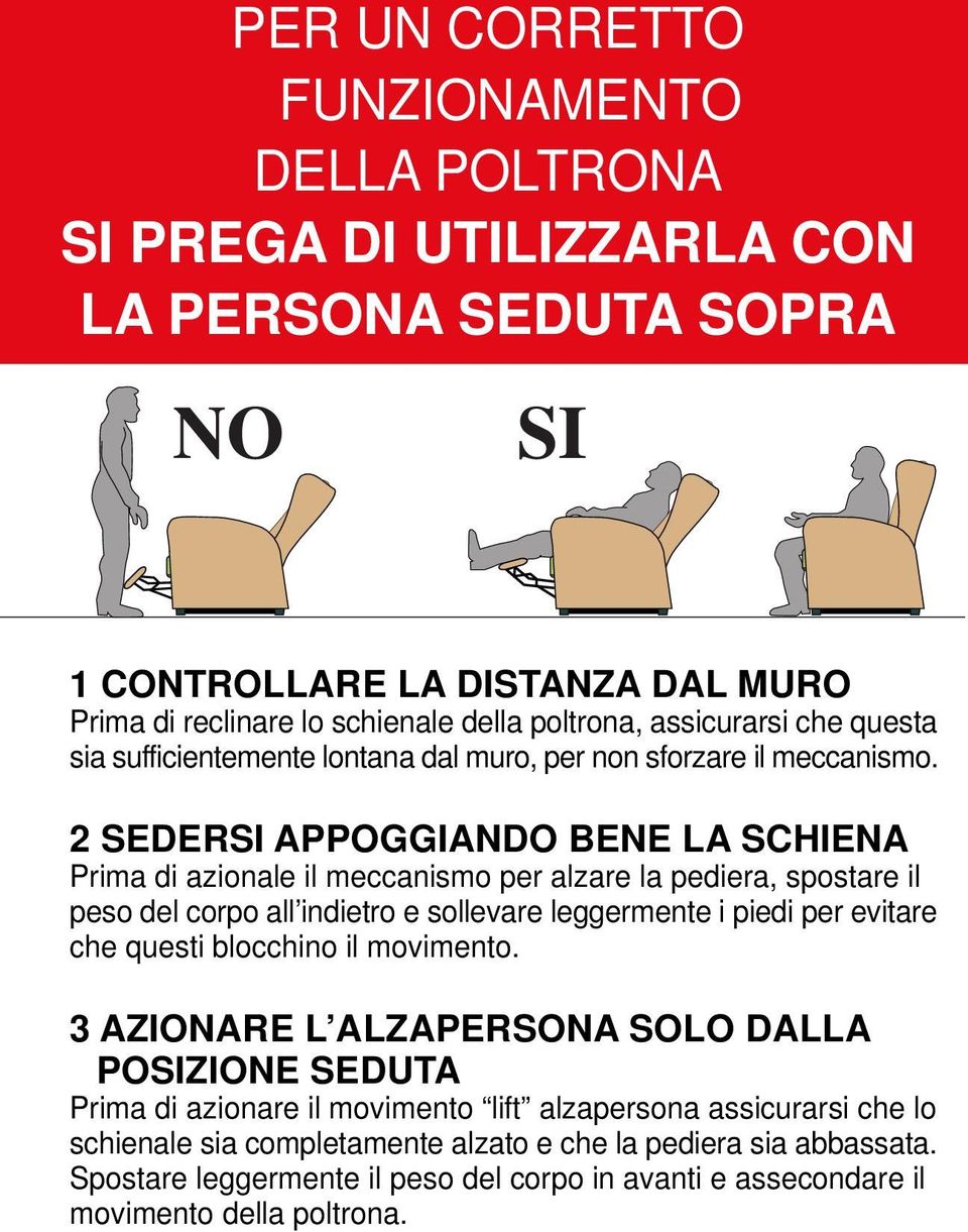 2 SEDERSI APPOGGIANDO BENE LA SCHIENA Prima di azionale il meccanismo per alzare la pediera, spostare il peso del corpo all indietro e sollevare leggermente i piedi per evitare che questi