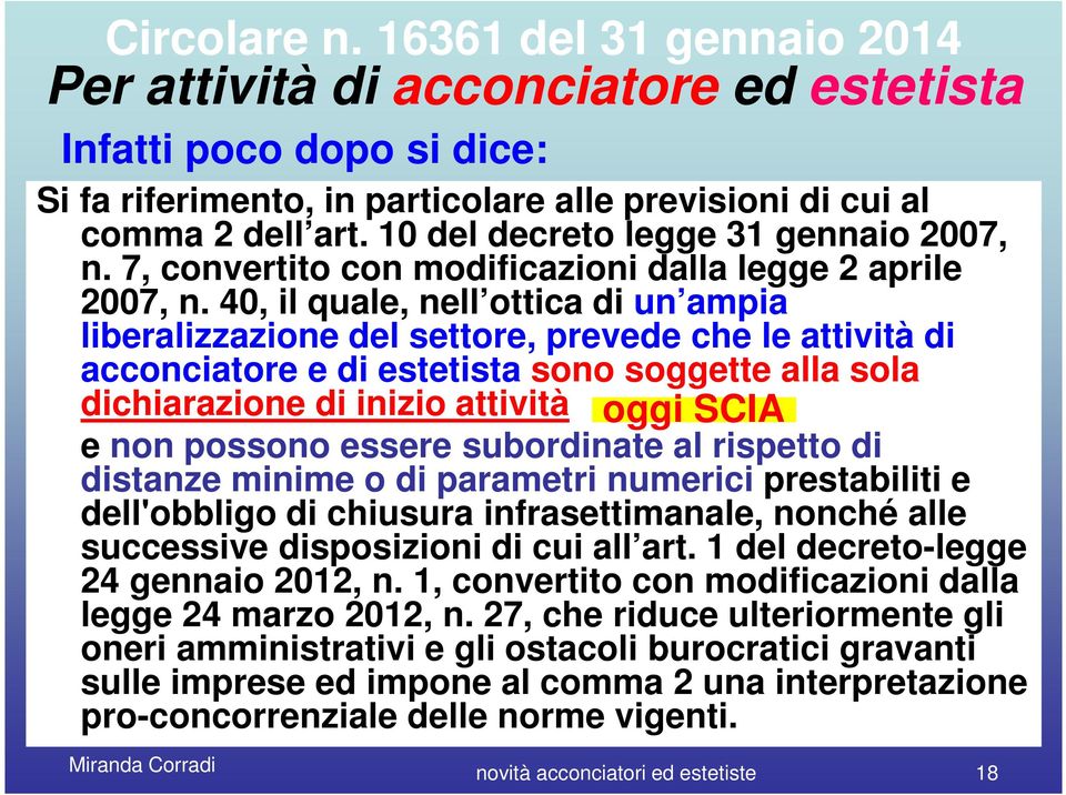 40, il quale, nell ottica di un ampia liberalizzazione del settore, prevede che le attività di acconciatore e di estetista sono soggette alla sola dichiarazione di inizio attività oggi SCIA e non