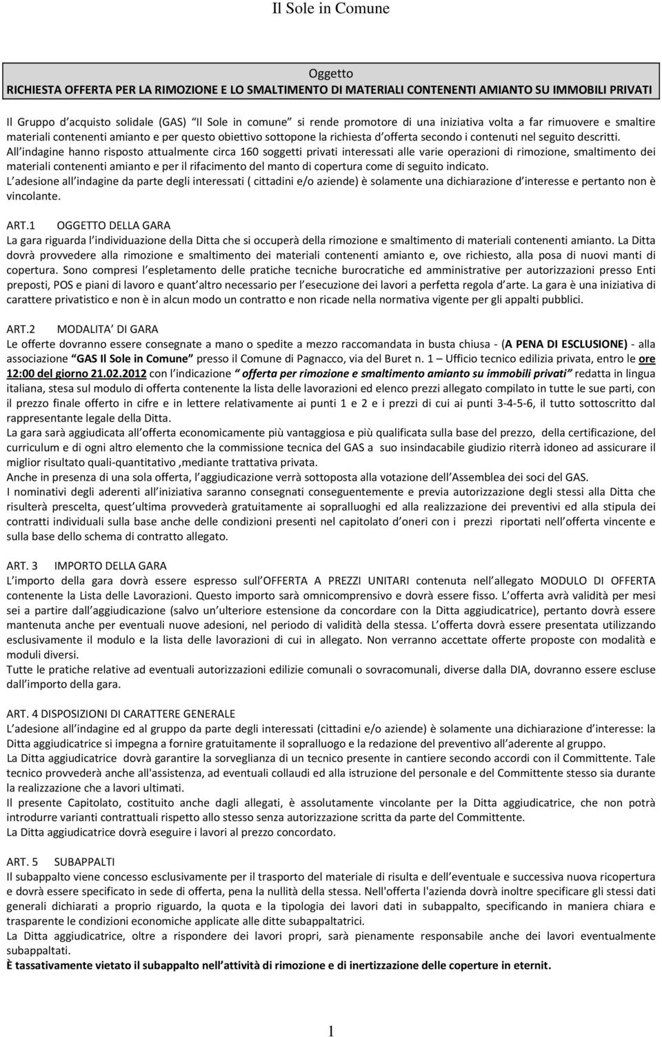 All indagine hanno risposto attualmente circa 160 soggetti privati interessati alle varie operazioni di rimozione, smaltimento dei materiali contenenti amianto e per il rifacimento del manto di