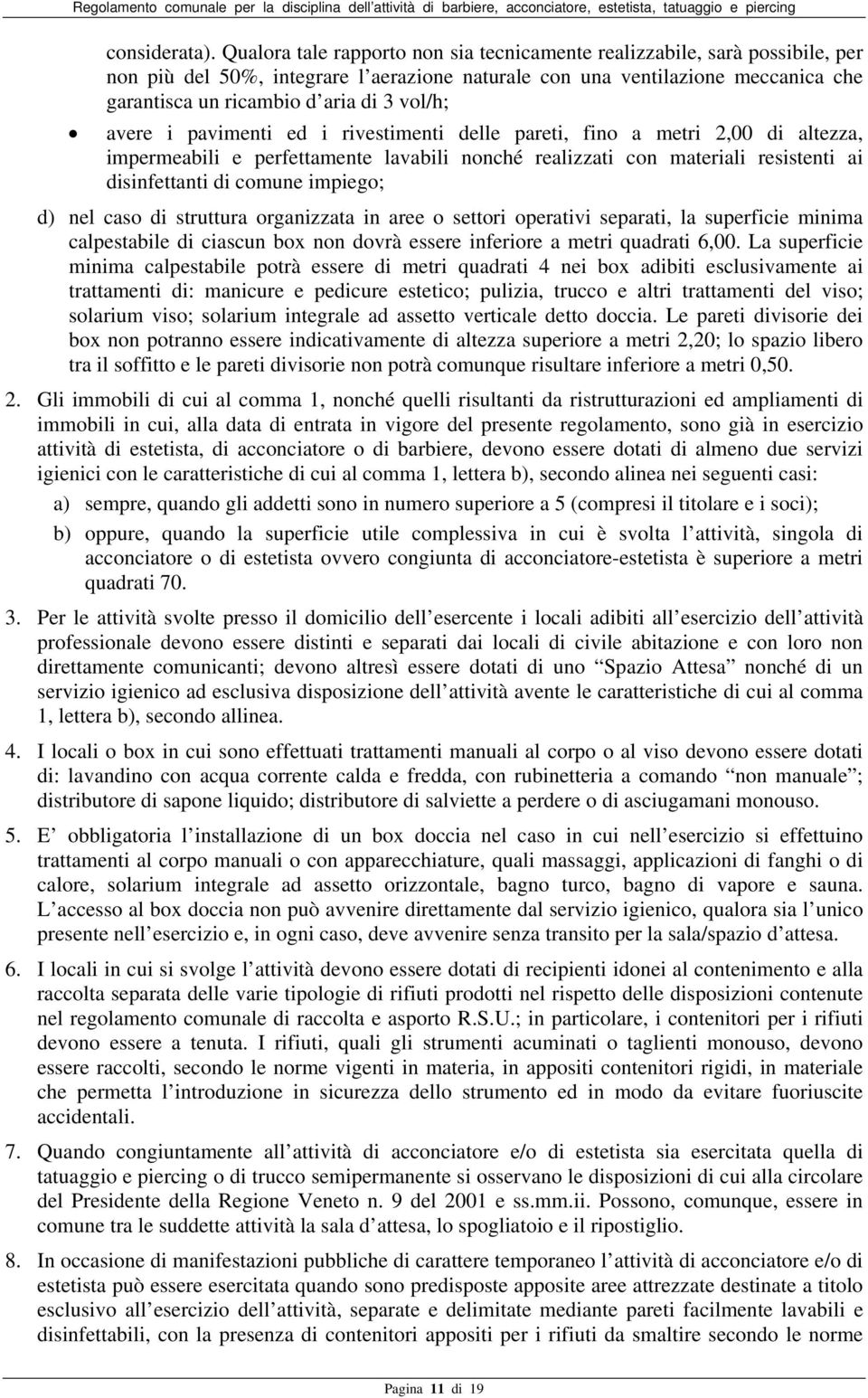 vol/h; avere i pavimenti ed i rivestimenti delle pareti, fino a metri 2,00 di altezza, impermeabili e perfettamente lavabili nonché realizzati con materiali resistenti ai disinfettanti di comune