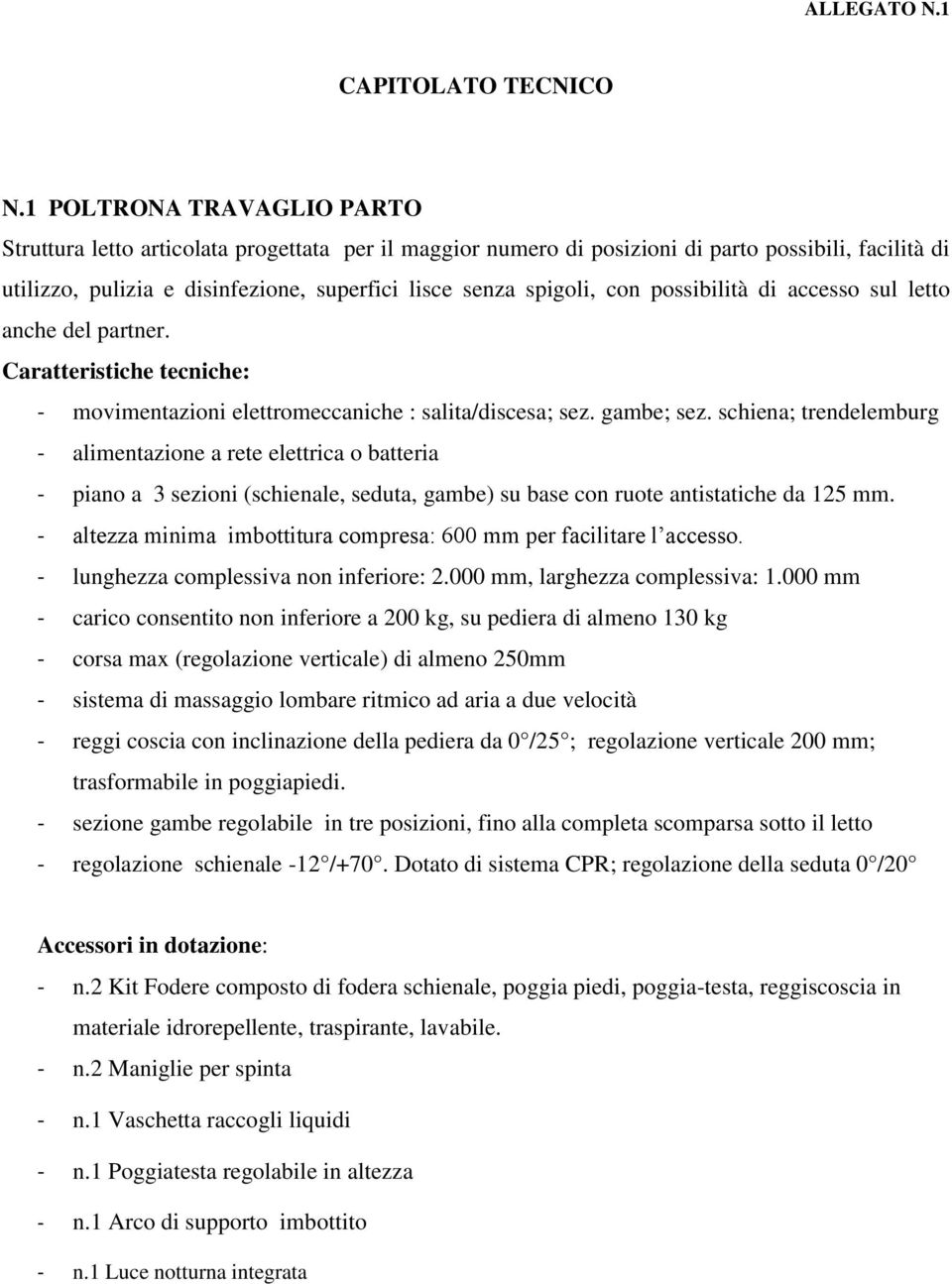 con possibilità di accesso sul letto anche del partner. Caratteristiche tecniche: - movimentazioni elettromeccaniche : salita/discesa; sez. gambe; sez.