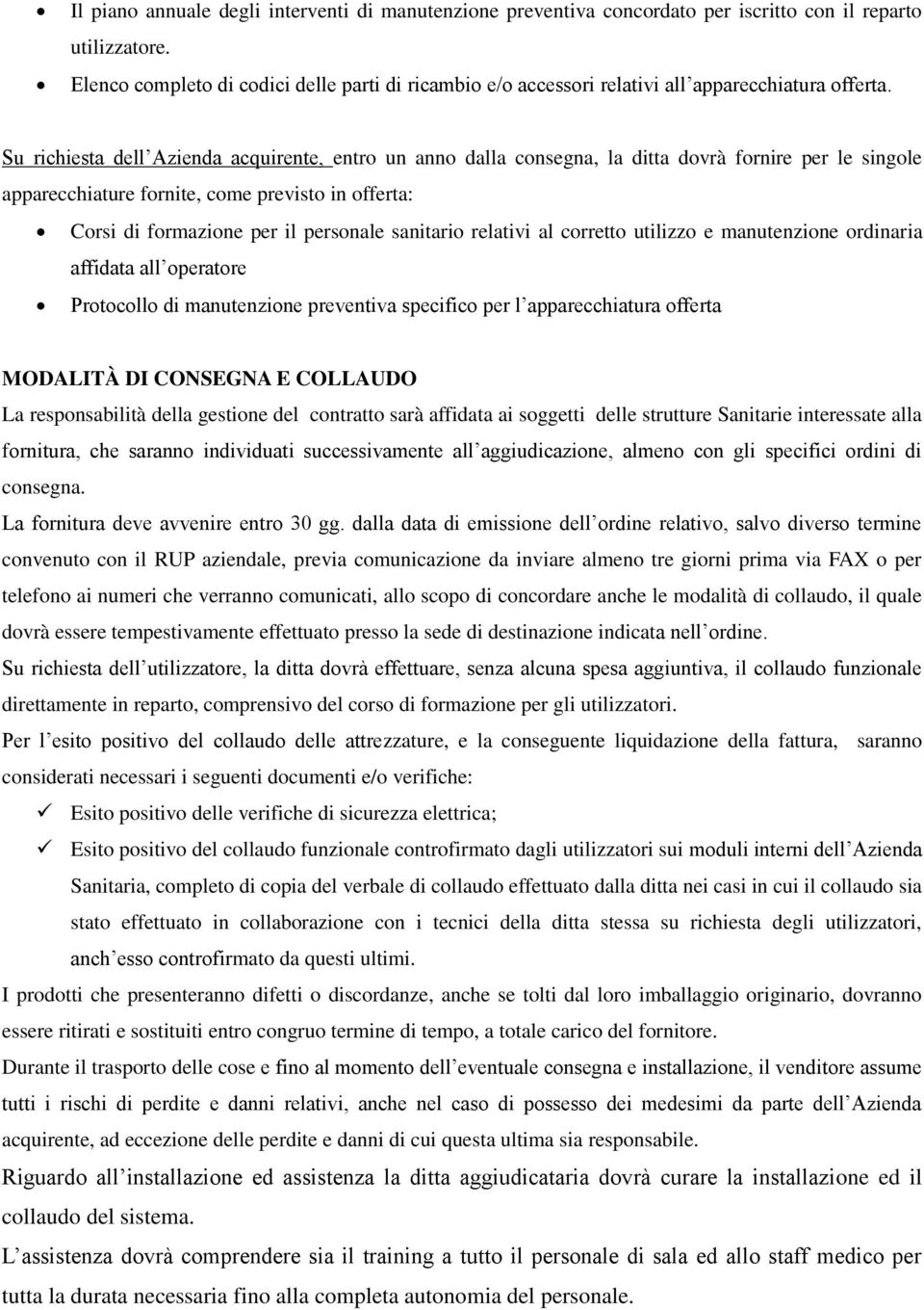 Su richiesta dell Azienda acquirente, entro un anno dalla consegna, la ditta dovrà fornire per le singole apparecchiature fornite, come previsto in offerta: Corsi di formazione per il personale