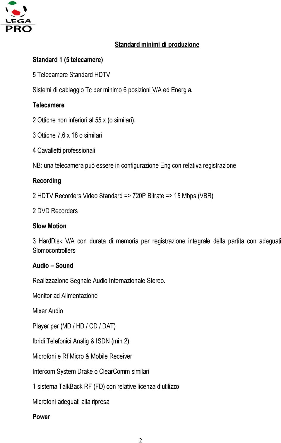 3 Ottiche 7,6 x 18 o similari 4 Cavalletti professionali NB: una telecamera può essere in configurazione Eng con relativa registrazione Recording 2 HDTV Recorders Video Standard => 720P Bitrate => 15