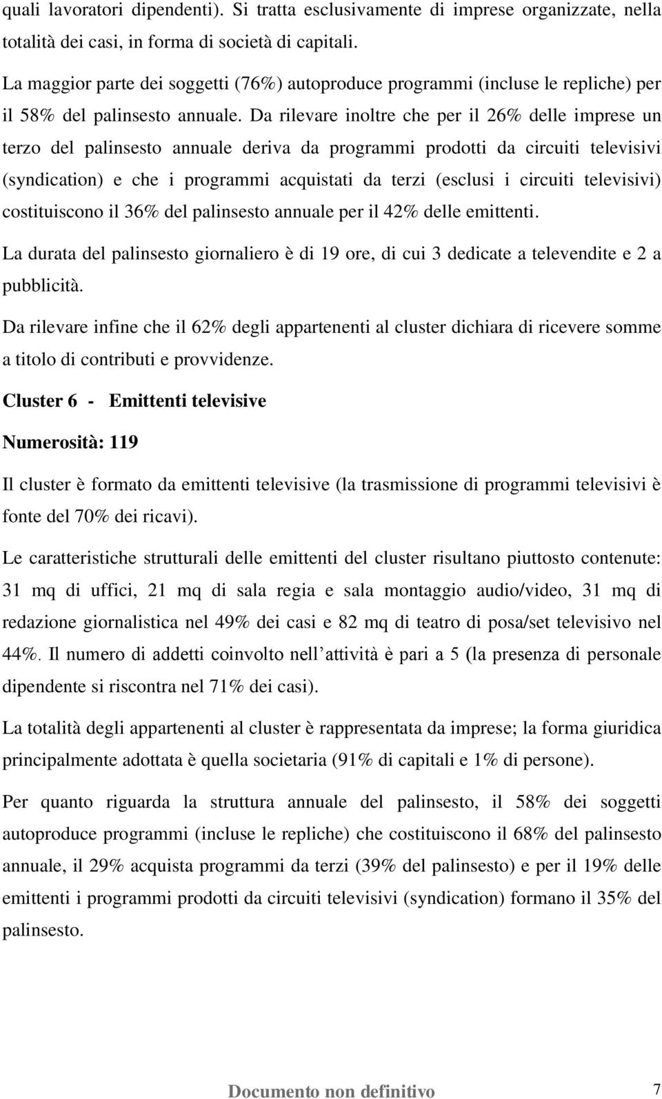 Da rilevare inoltre che per il 26% delle imprese un terzo del palinsesto annuale deriva da programmi prodotti da circuiti televisivi (syndication) e che i programmi acquistati da terzi (esclusi i