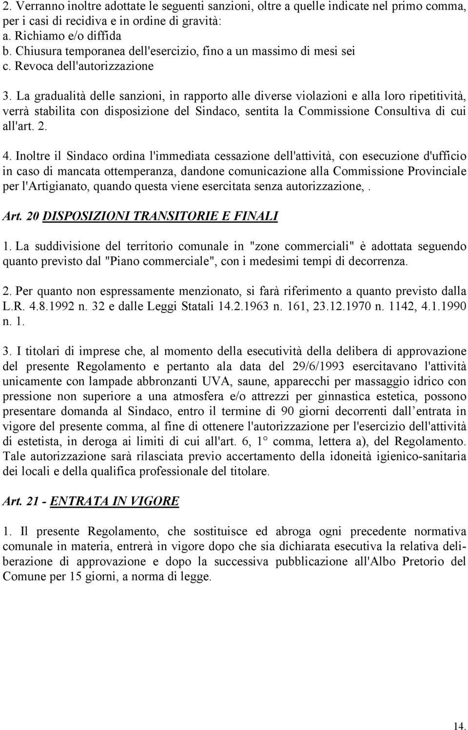 La gradualità delle sanzioni, in rapporto alle diverse violazioni e alla loro ripetitività, verrà stabilita con disposizione del Sindaco, sentita la Commissione Consultiva di cui all'art. 2. 4.