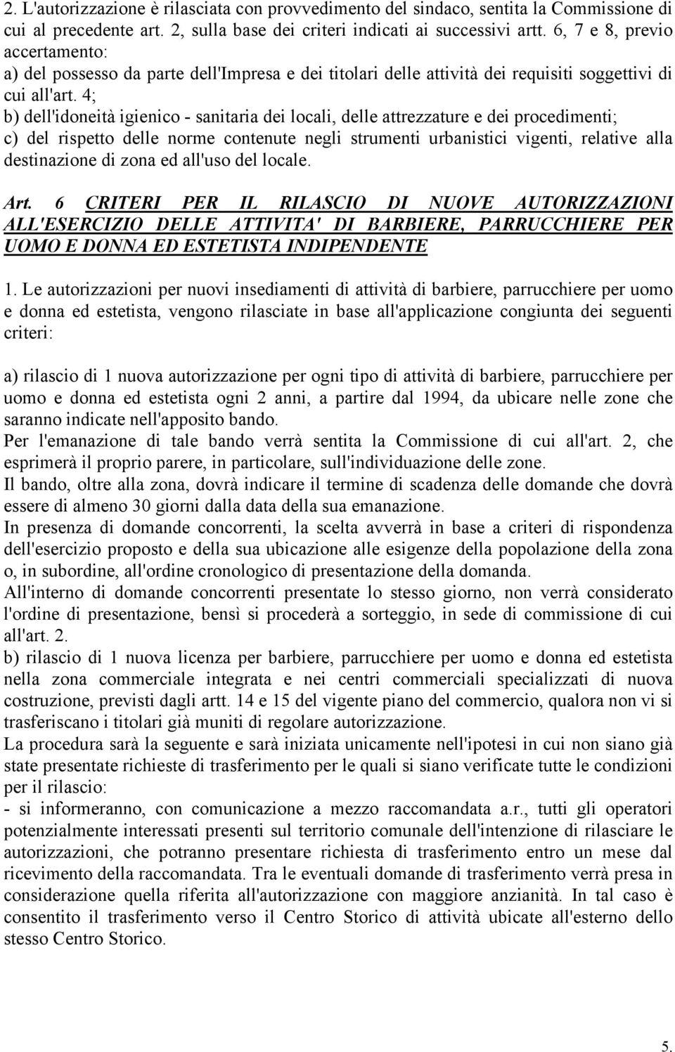 4; b) dell'idoneità igienico - sanitaria dei locali, delle attrezzature e dei procedimenti; c) del rispetto delle norme contenute negli strumenti urbanistici vigenti, relative alla destinazione di