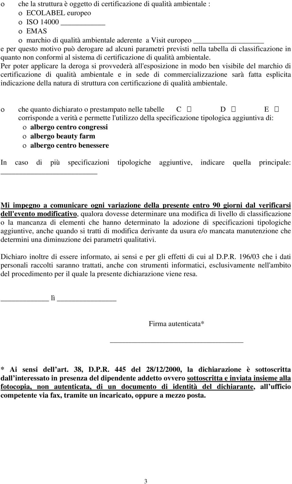 Per poter applicare la deroga si provvederà all'esposizione in modo ben visibile del marchio di certificazione di qualità ambientale e in sede di commercializzazione sarà fatta esplicita indicazione