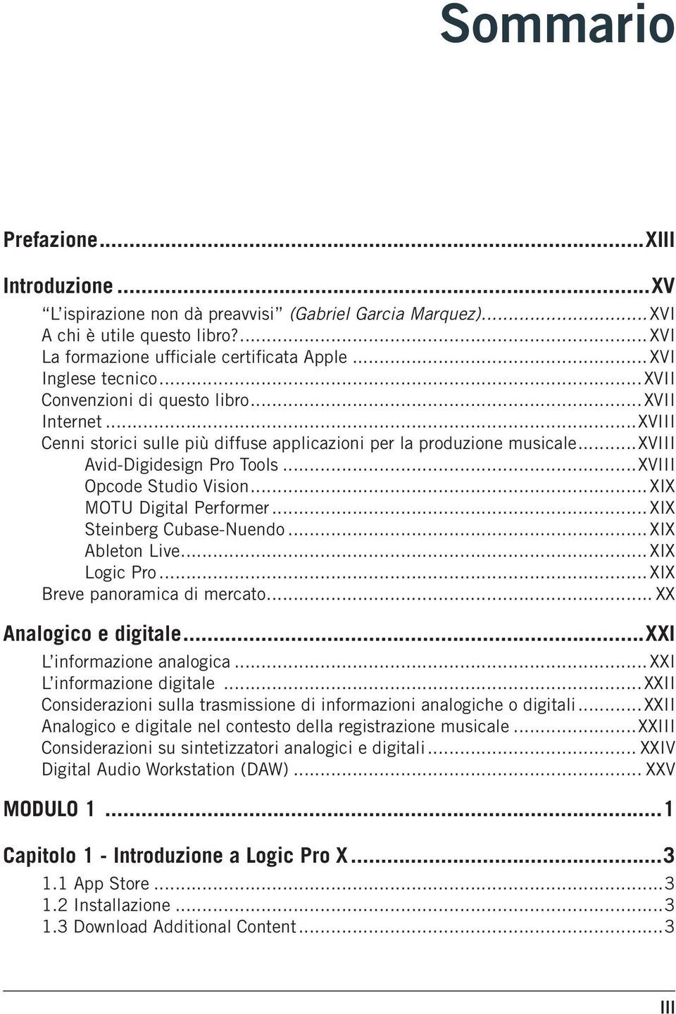 ..XVIII Opcode Studio Vision... XIX MOTU Digital Performer... XIX Steinberg Cubase-Nuendo... XIX Ableton Live... XIX Logic Pro... XIX Breve panoramica di mercato... XX Analogico e digitale.