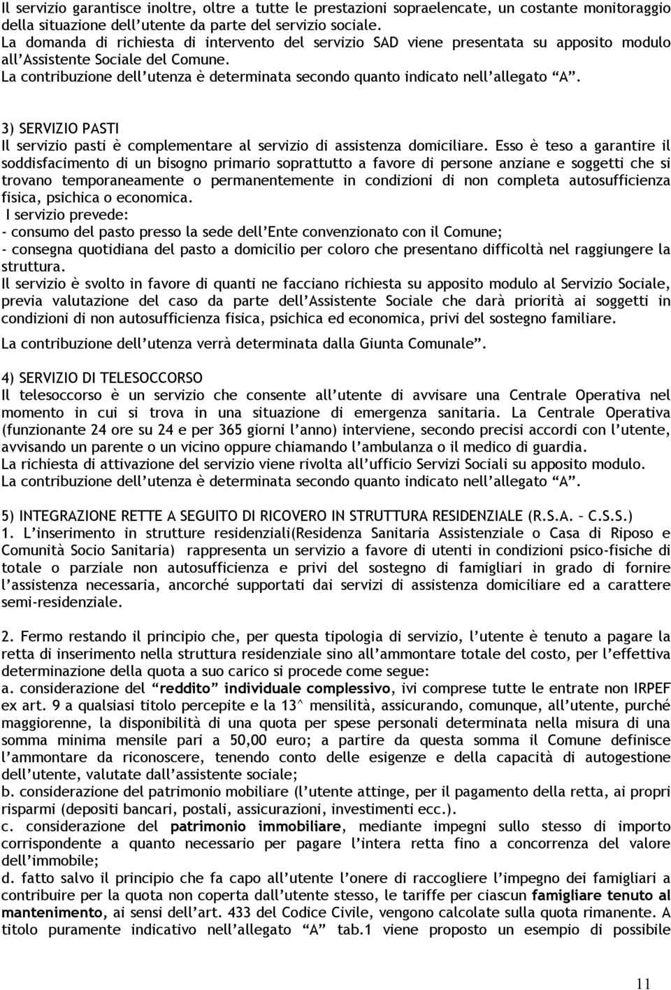 La contribuzione dell utenza è determinata secondo quanto indicato nell allegato A. 3) SERVIZIO PASTI Il servizio pasti è complementare al servizio di assistenza domiciliare.