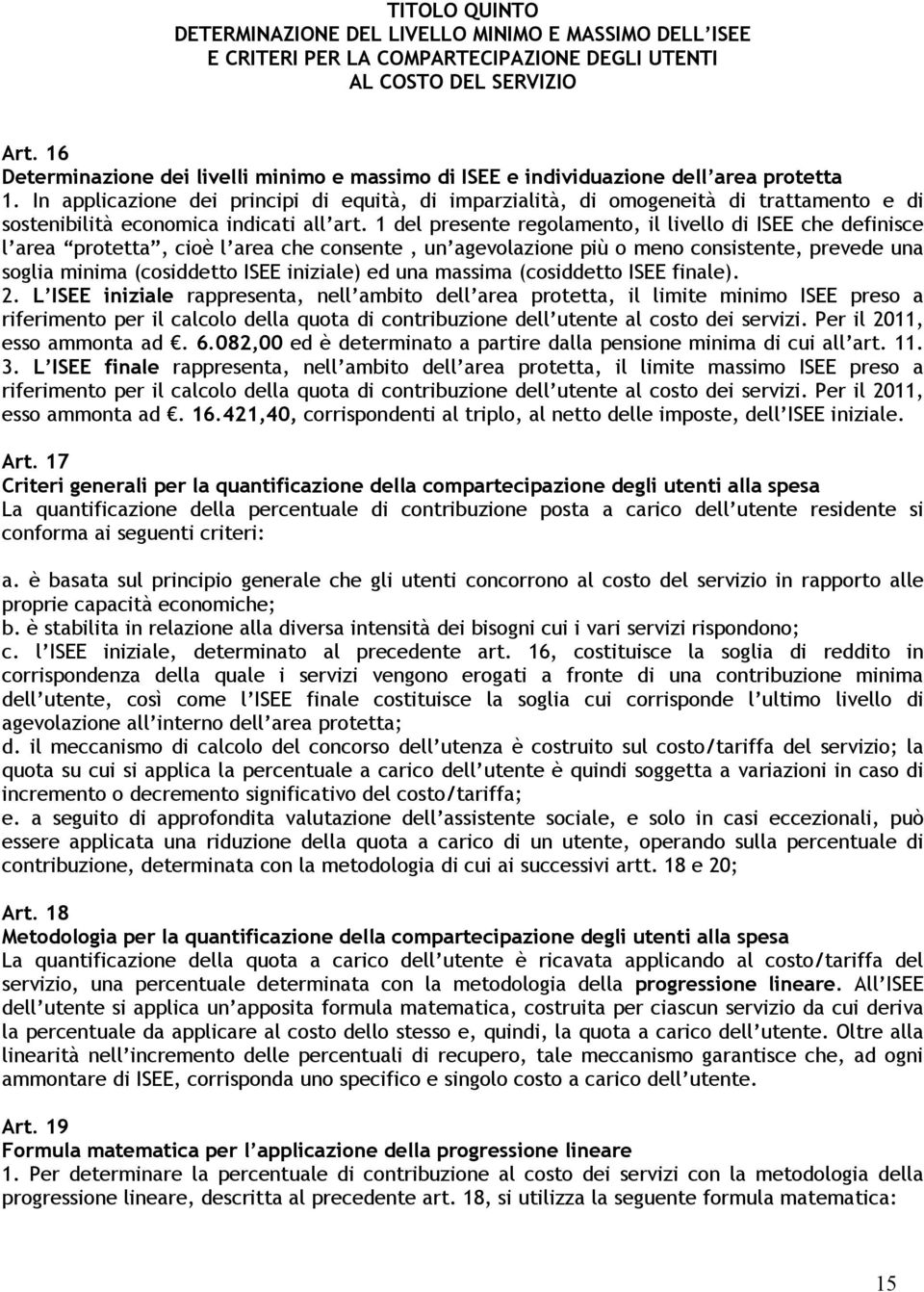 In applicazione dei principi di equità, di imparzialità, di omogeneità di trattamento e di sostenibilità economica indicati all art.