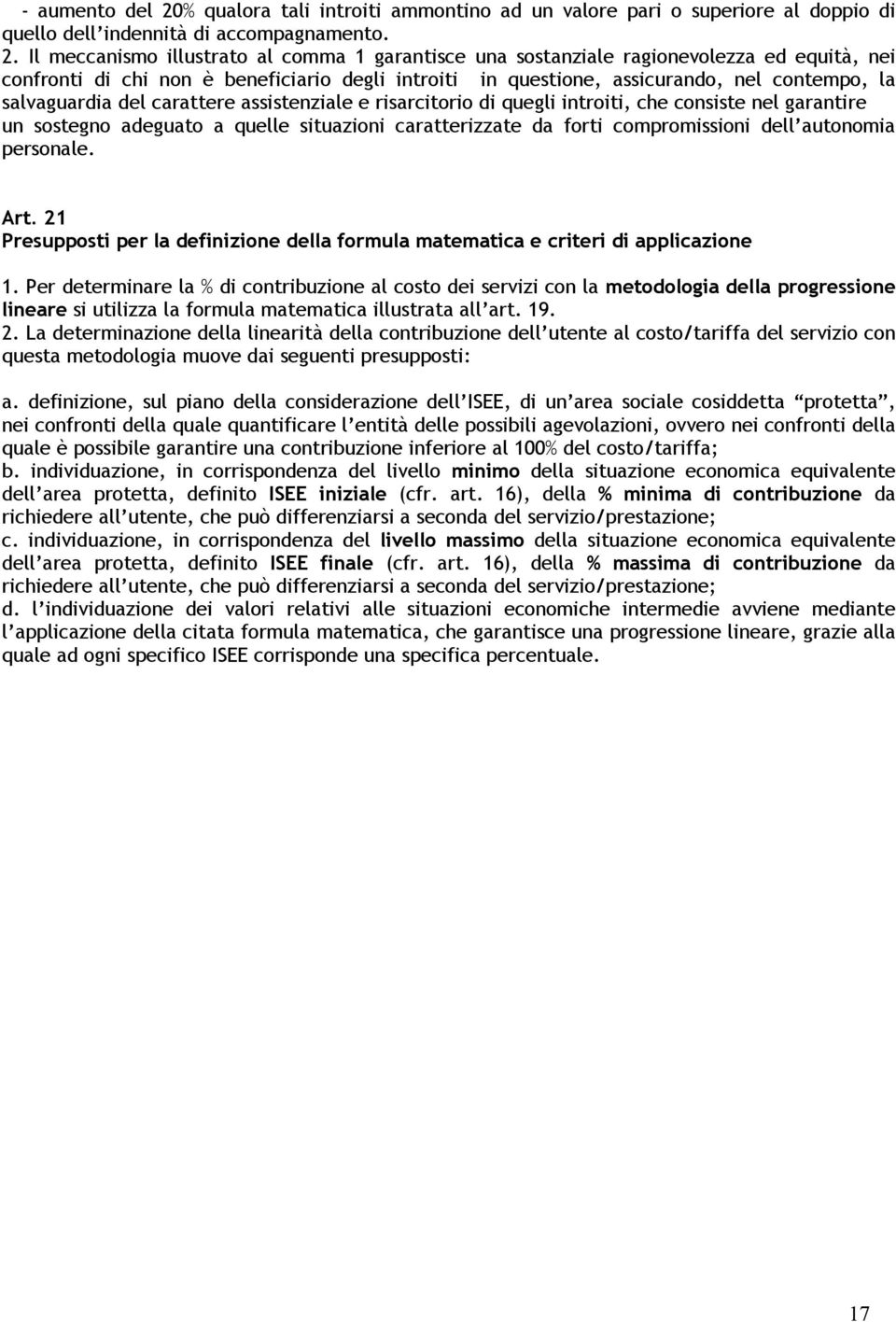 Il meccanismo illustrato al comma 1 garantisce una sostanziale ragionevolezza ed equità, nei confronti di chi non è beneficiario degli introiti in questione, assicurando, nel contempo, la