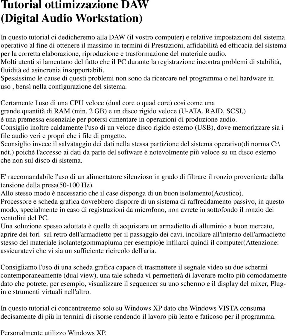 Molti utenti si lamentano del fatto che il PC durante la registrazione incontra problemi di stabilità, fluidità ed asincronia insopportabili.