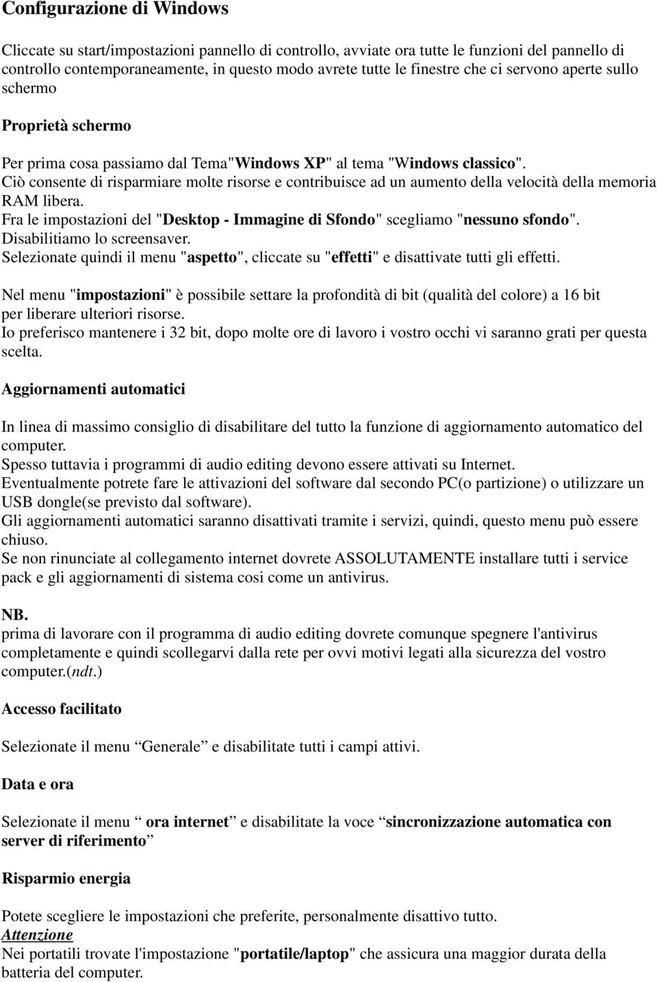 Ciò consente di risparmiare molte risorse e contribuisce ad un aumento della velocità della memoria RAM libera. Fra le impostazioni del "Desktop - Immagine di Sfondo" scegliamo "nessuno sfondo".