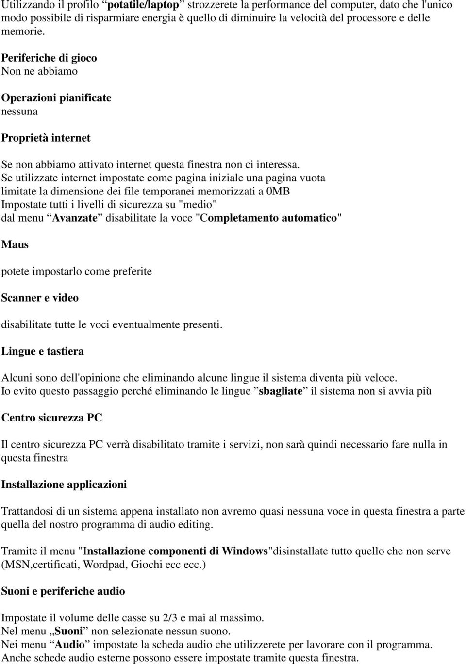 Se utilizzate internet impostate come pagina iniziale una pagina vuota limitate la dimensione dei file temporanei memorizzati a 0MB Impostate tutti i livelli di sicurezza su "medio" dal menu Avanzate