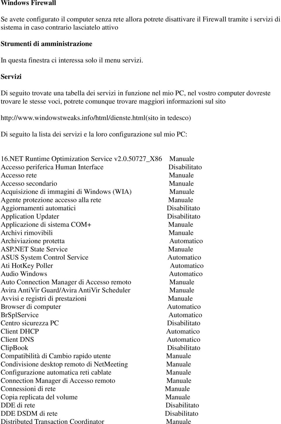 Servizi Di seguito trovate una tabella dei servizi in funzione nel mio PC, nel vostro computer dovreste trovare le stesse voci, potrete comunque trovare maggiori informazioni sul sito http://www.