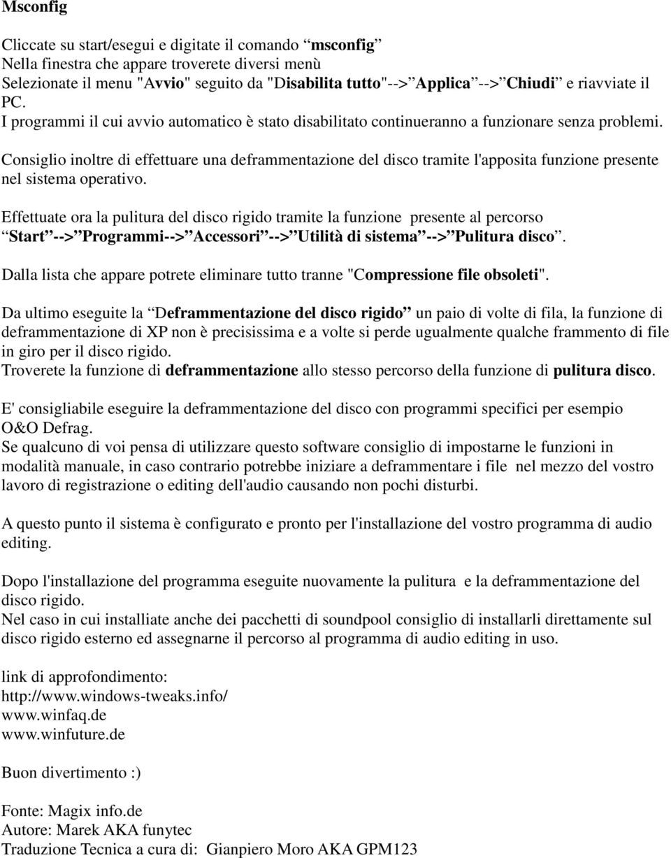 Consiglio inoltre di effettuare una deframmentazione del disco tramite l'apposita funzione presente nel sistema operativo.