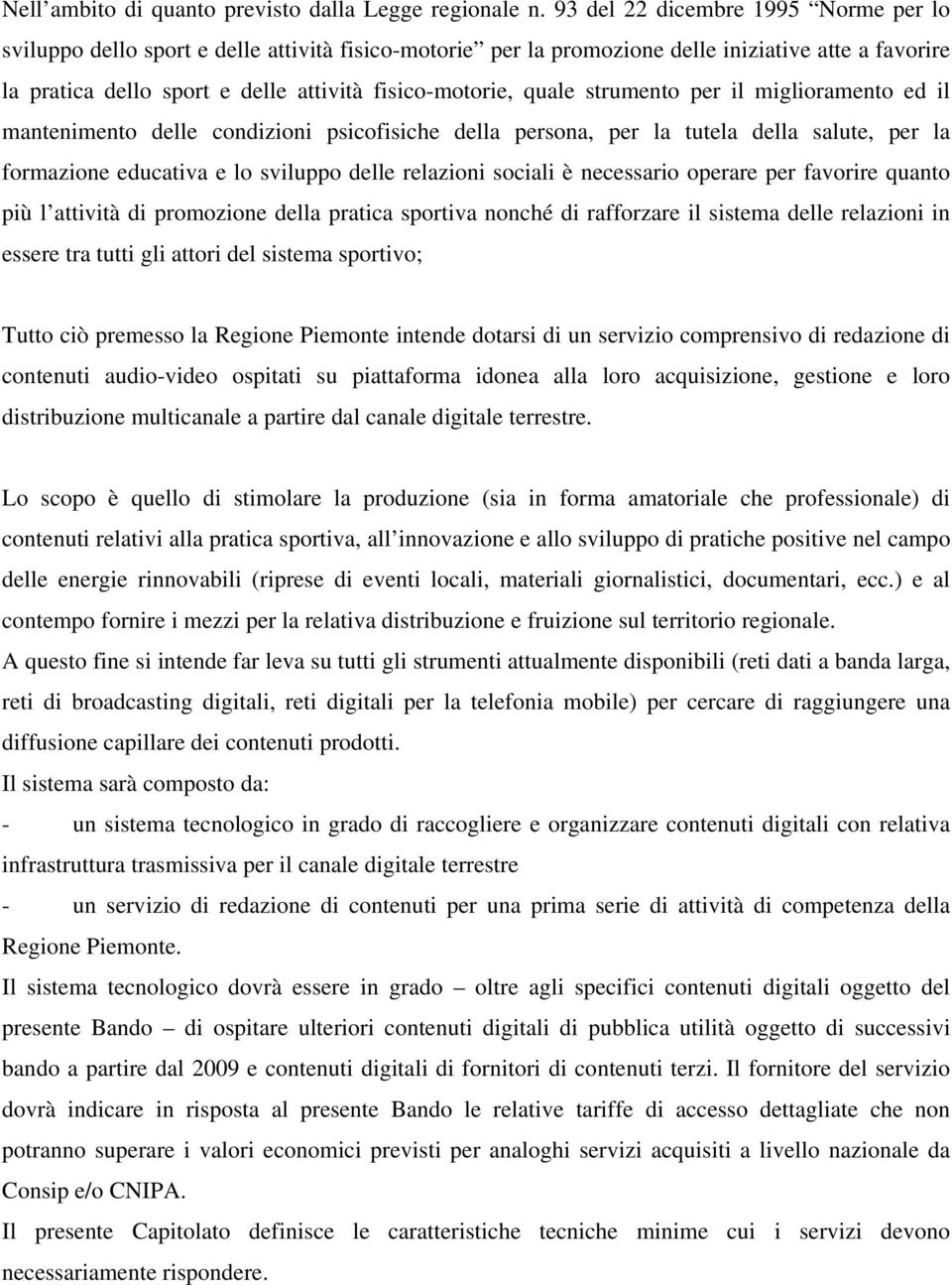 quale strumento per il miglioramento ed il mantenimento delle condizioni psicofisiche della persona, per la tutela della salute, per la formazione educativa e lo sviluppo delle relazioni sociali è