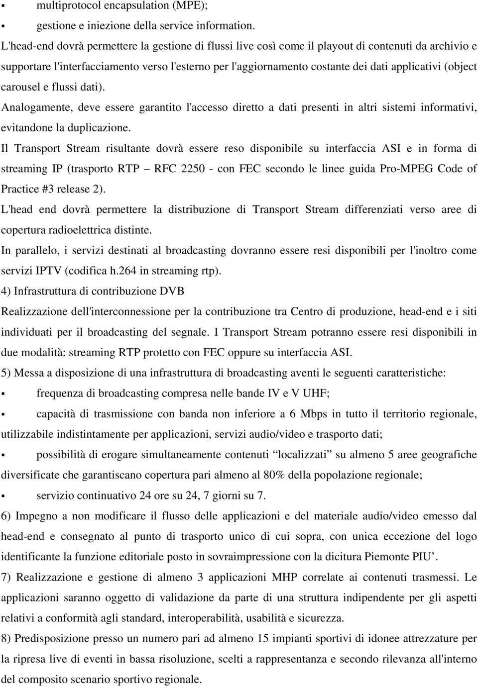 (object carousel e flussi dati). Analogamente, deve essere garantito l'accesso diretto a dati presenti in altri sistemi informativi, evitandone la duplicazione.