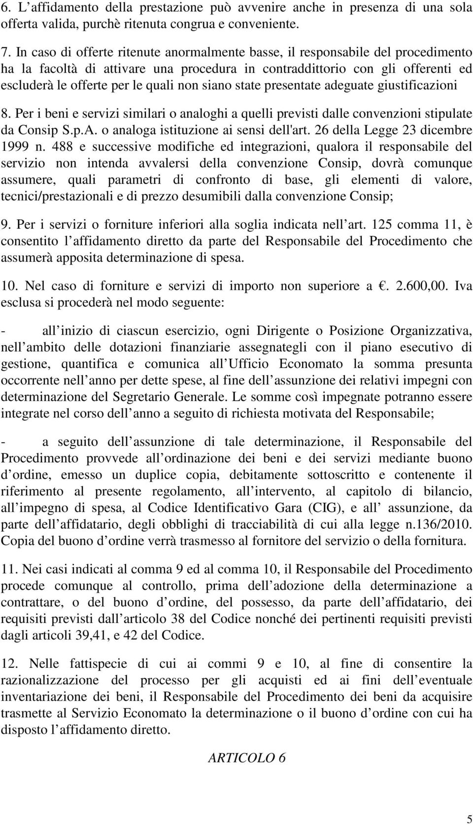 siano state presentate adeguate giustificazioni 8. Per i beni e servizi similari o analoghi a quelli previsti dalle convenzioni stipulate da Consip S.p.A. o analoga istituzione ai sensi dell'art.