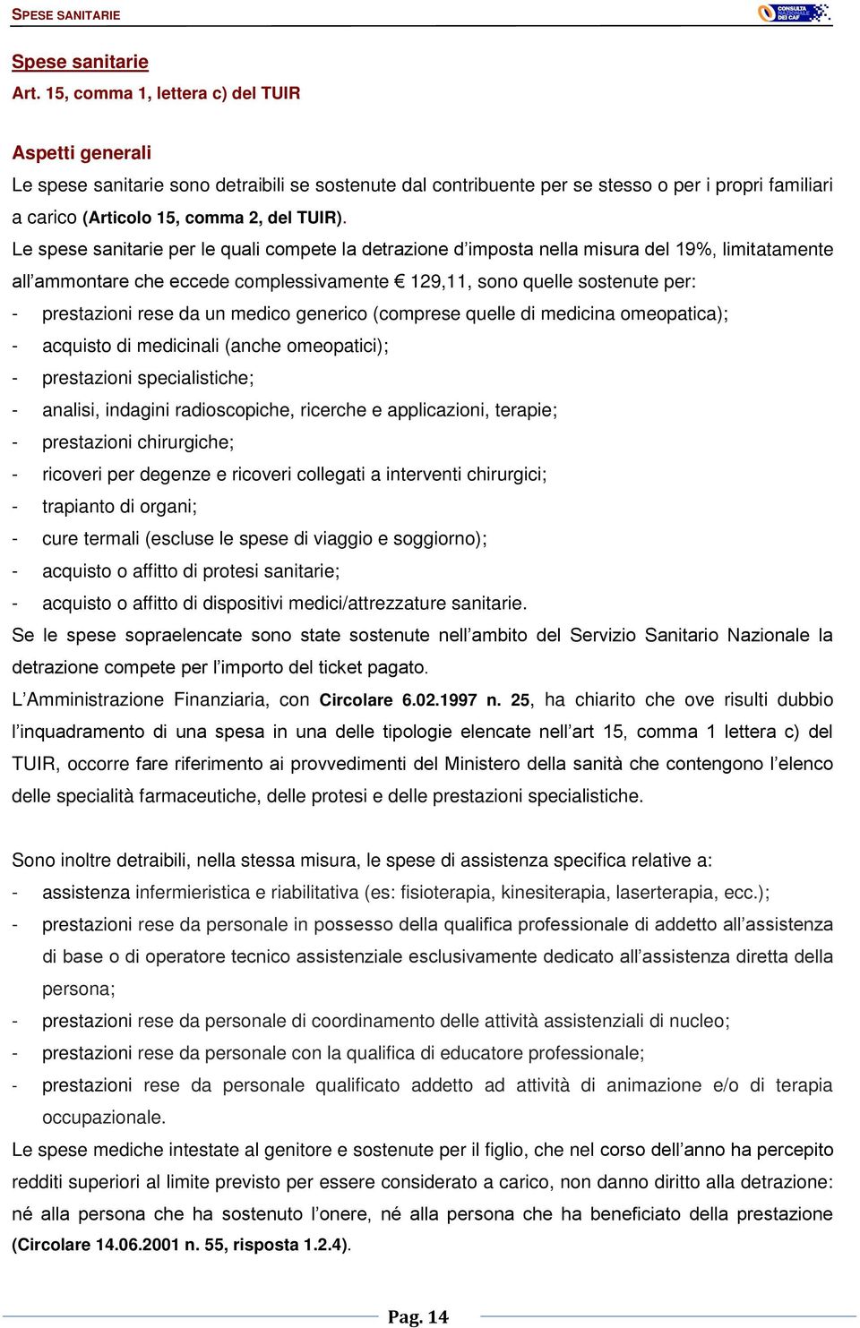 Le spese sanitarie per le quali compete la detrazione d imposta nella misura del 19%, limitatamente all ammontare che eccede complessivamente 129,11, sono quelle sostenute per: - prestazioni rese da