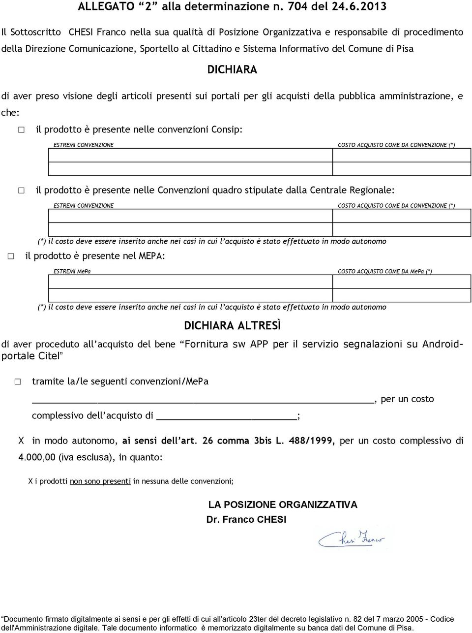 Pisa DICHIARA di aver preso visione degli articoli presenti sui portali per gli acquisti della pubblica amministrazione, e che: il prodotto è presente nelle convenzioni Consip: ESTREMI CONVENZIONE