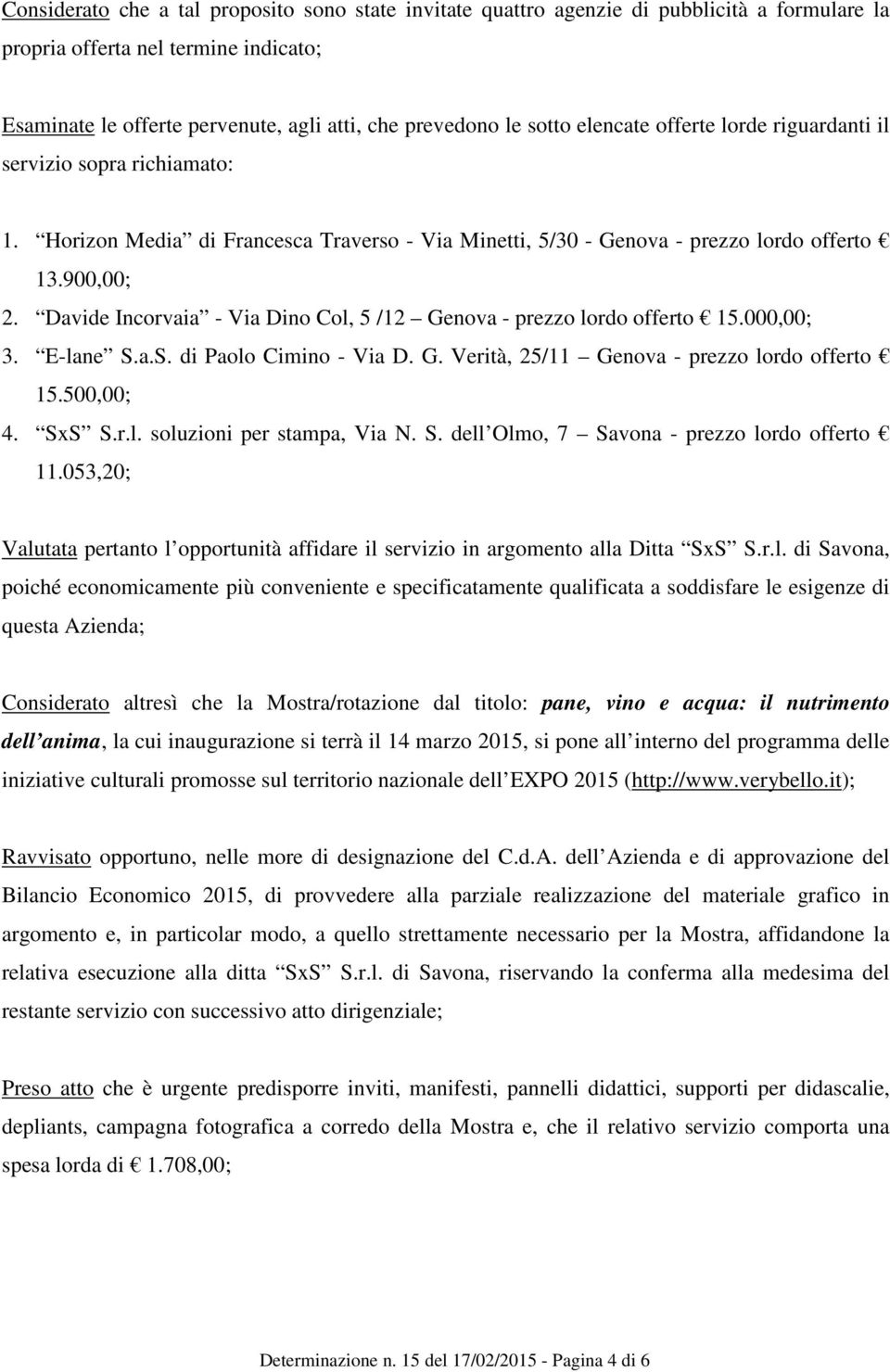 Davide Incorvaia - Via Dino Col, 5 /12 Genova - prezzo lordo offerto 15.000,00; 3. E-lane S.a.S. di Paolo Cimino - Via D. G. Verità, 25/11 Genova - prezzo lordo offerto 15.500,00; 4. SxS S.r.l. soluzioni per stampa, Via N.