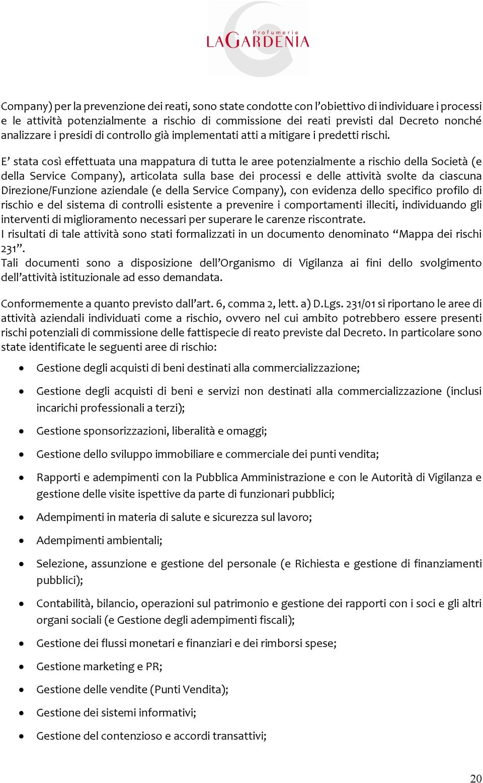 E stata così effettuata una mappatura di tutta le aree potenzialmente a rischio della Società (e della Service Company), articolata sulla base dei processi e delle attività svolte da ciascuna