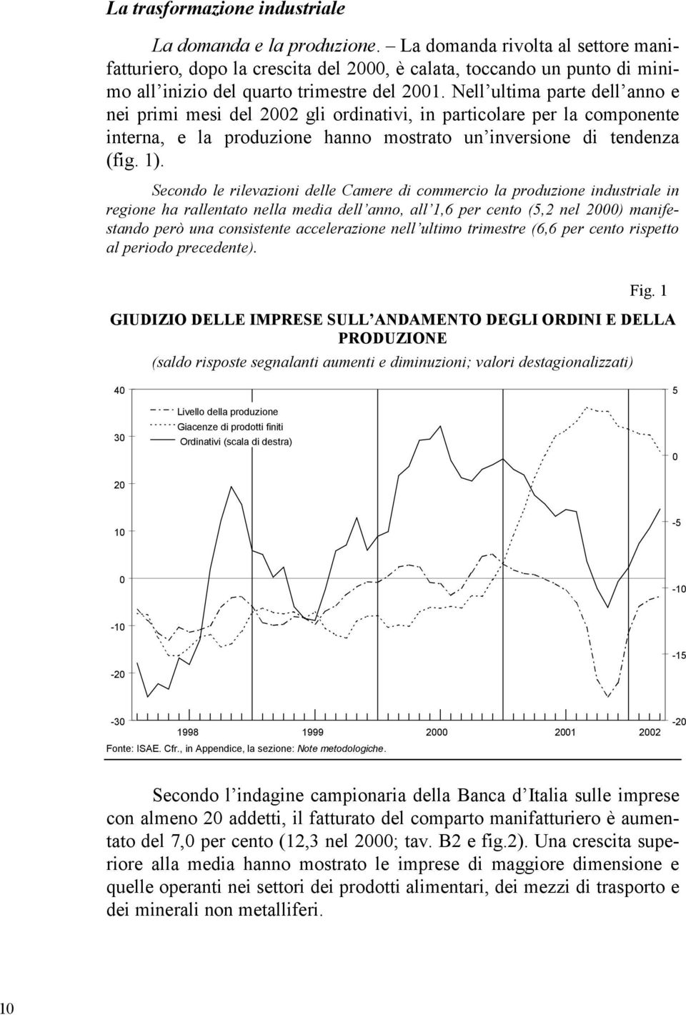 Nell ultima parte dell anno e nei primi mesi del 2002 gli ordinativi, in particolare per la componente interna, e la produzione hanno mostrato un inversione di tendenza (fig. 1).