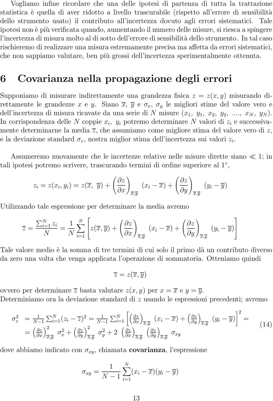 Tale ipotesi non è più verificata quando, aumentando il numero delle misure, si riesca a spingere l incertezza di misura molto al di sotto dell errore di sensibilità dello strumento.