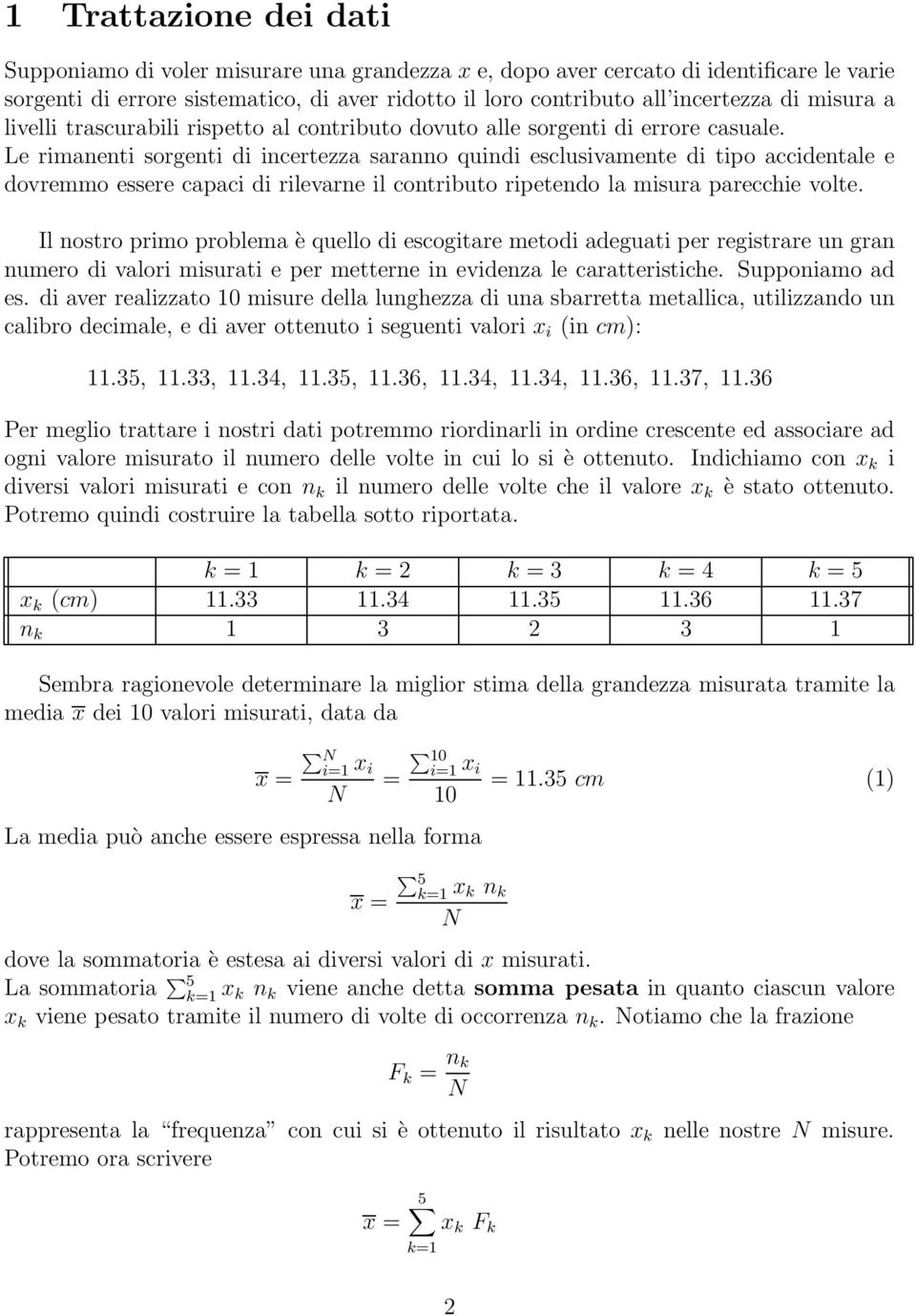 Le rimanenti sorgenti di incertezza saranno quindi esclusivamente di tipo accidentale e dovremmo essere capaci di rilevarne il contributo ripetendo la misura parecchie volte.