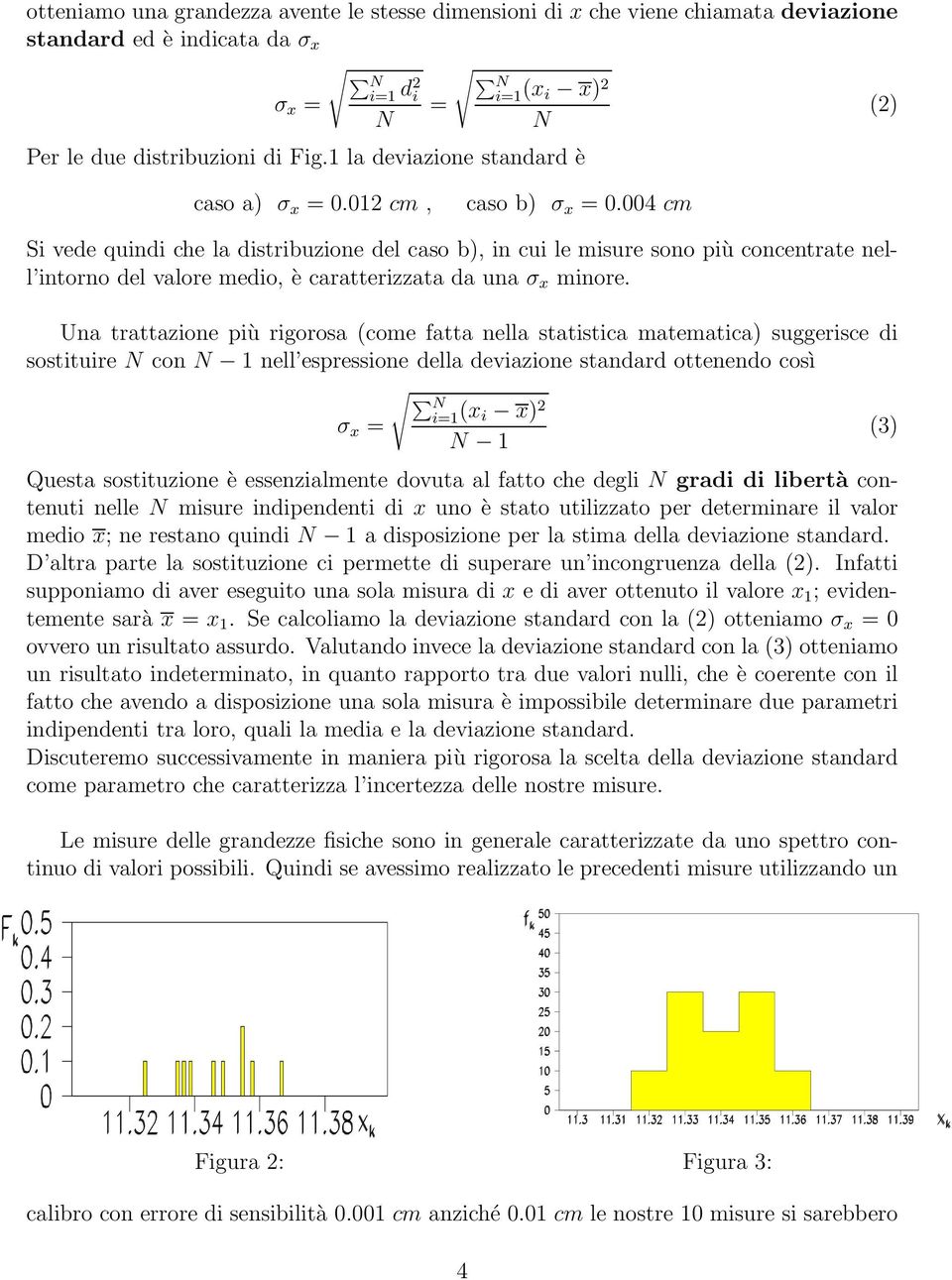 004 cm Si vede quindi che la distribuzione del caso b), in cui le misure sono più concentrate nell intorno del valore medio, è caratterizzata da una σ x minore.