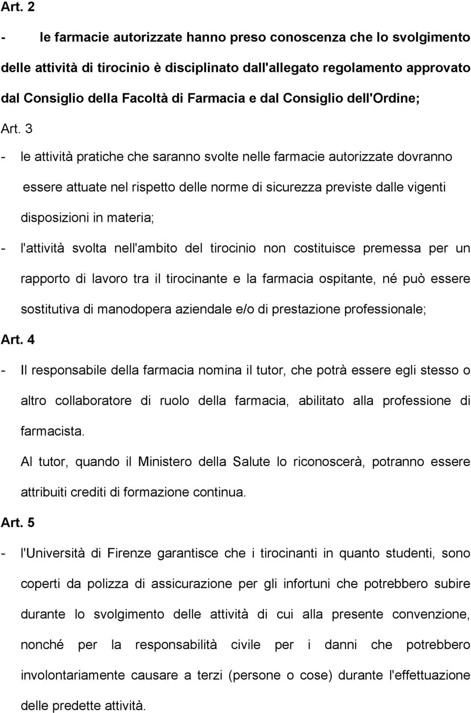 3 - le attività pratiche che saranno svolte nelle farmacie autorizzate dovranno essere attuate nel rispetto delle norme di sicurezza previste dalle vigenti disposizioni in materia; - l'attività