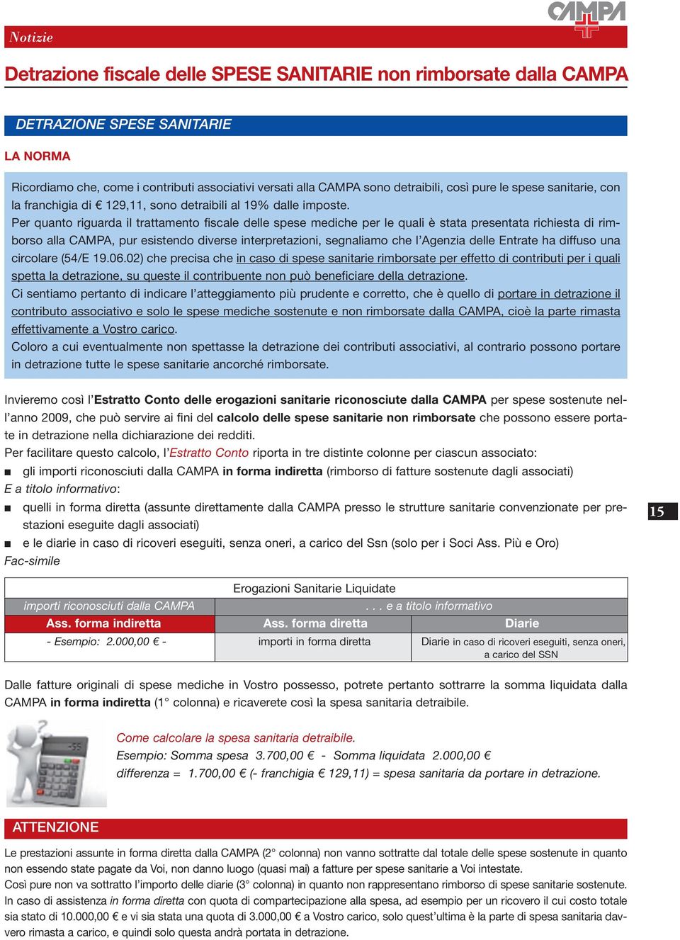 Per quanto riguarda il trattamento fiscale delle spese mediche per le quali è stata presentata richiesta di rimborso alla CAMPA, pur esistendo diverse interpretazioni, segnaliamo che l Agenzia delle