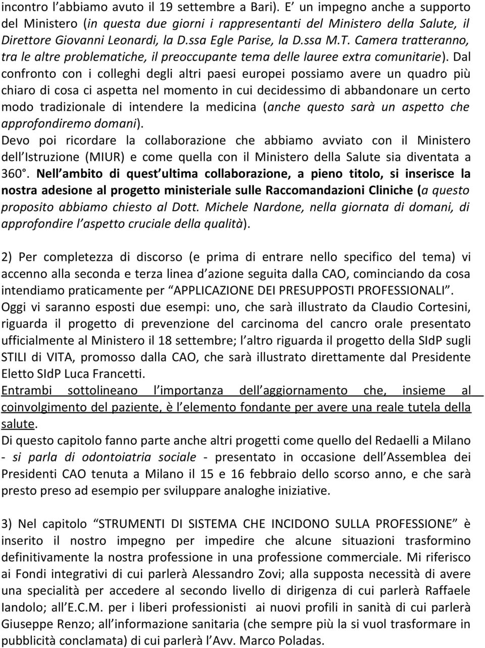 Dal confronto con i colleghi degli altri paesi europei possiamo avere un quadro più chiaro di cosa ci aspetta nel momento in cui decidessimo di abbandonare un certo modo tradizionale di intendere la