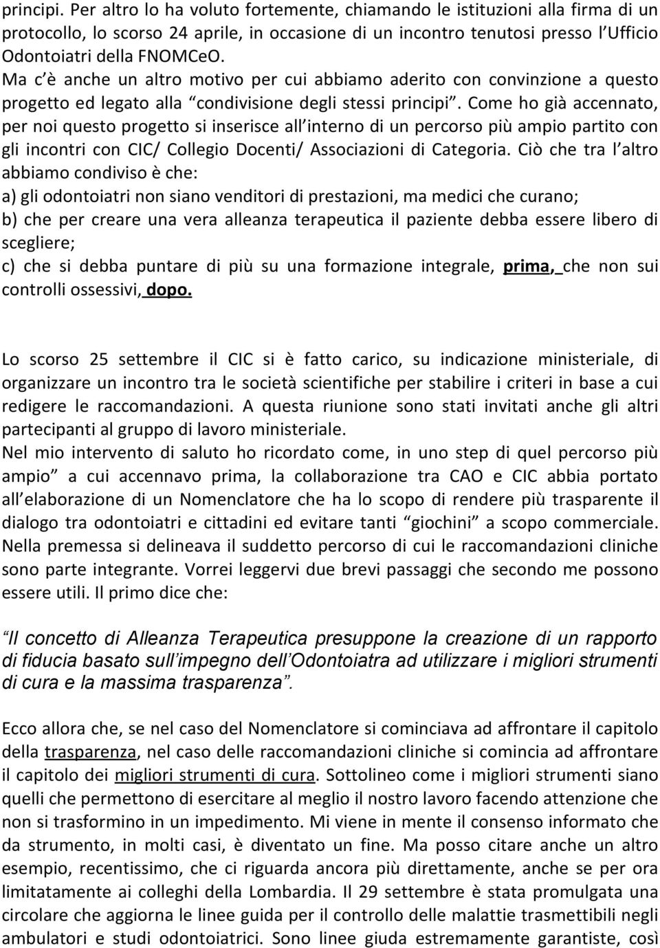 Come ho già accennato, per noi questo progetto si inserisce all interno di un percorso più ampio partito con gli incontri con CIC/ Collegio Docenti/ Associazioni di Categoria.