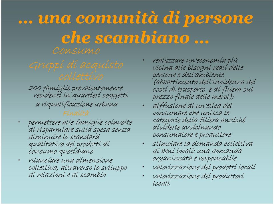 realizzare un'economia più vicina alle bisogni reali delle persone e dell'ambiente (abbattimento dell incidenza dei costi di trasporto e di filiera sul prezzo finale delle merci); diffusione di