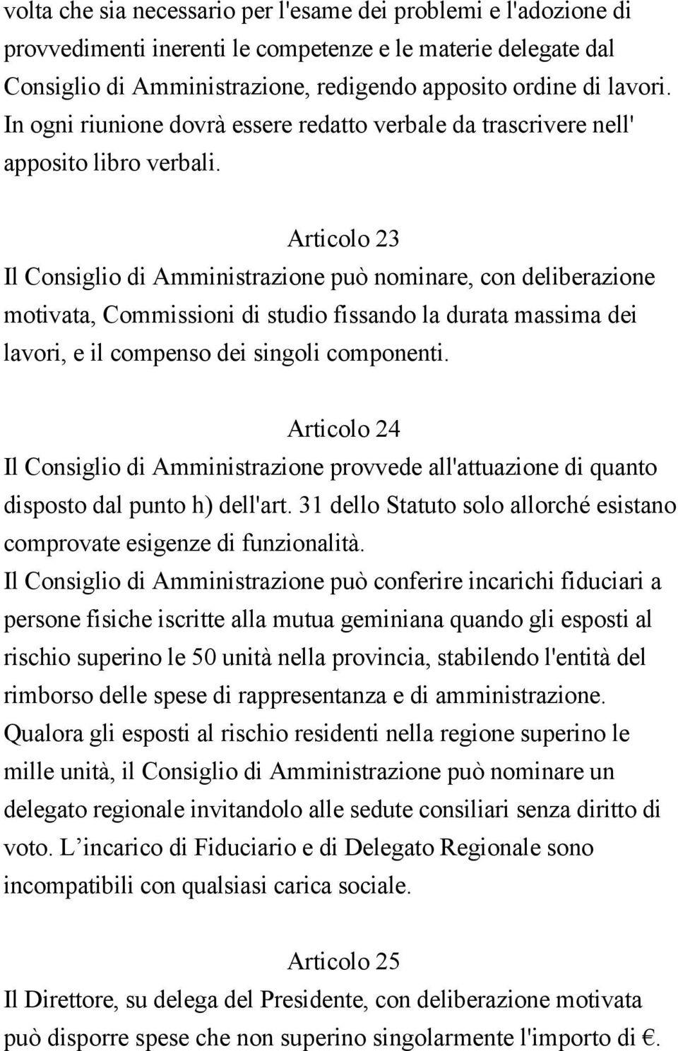 Articolo 23 Il Consiglio di Amministrazione può nominare, con deliberazione motivata, Commissioni di studio fissando la durata massima dei lavori, e il compenso dei singoli componenti.