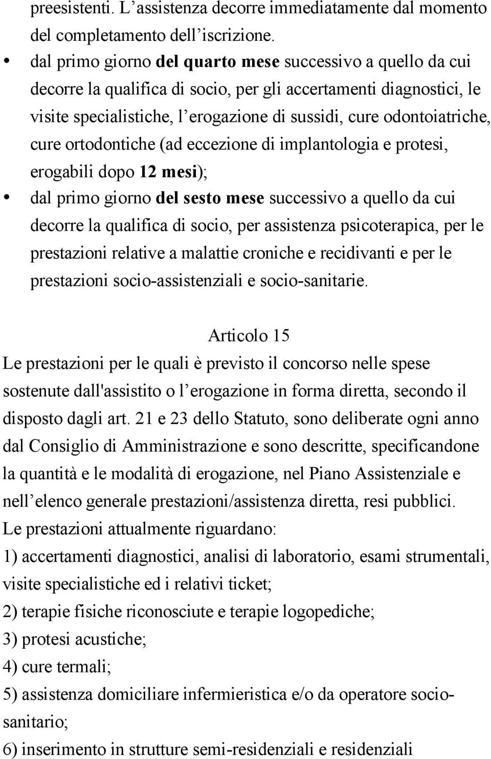 cure ortodontiche (ad eccezione di implantologia e protesi, erogabili dopo 12 mesi); dal primo giorno del sesto mese successivo a quello da cui decorre la qualifica di socio, per assistenza