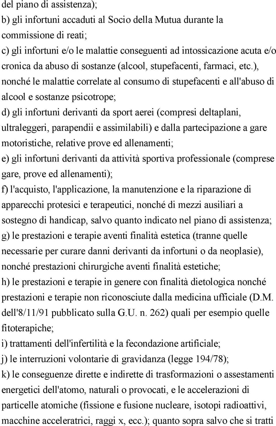 ), nonché le malattie correlate al consumo di stupefacenti e all'abuso di alcool e sostanze psicotrope; d) gli infortuni derivanti da sport aerei (compresi deltaplani, ultraleggeri, parapendii e