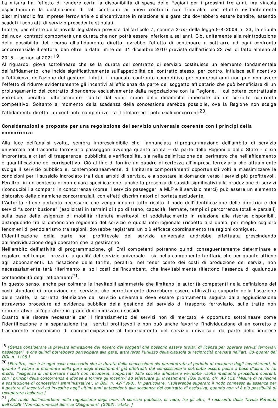 precedente stipulati. Inoltre, per effetto della novella legislativa prevista dall articolo 7, comma 3-ter della legge 9-4-2009 n.