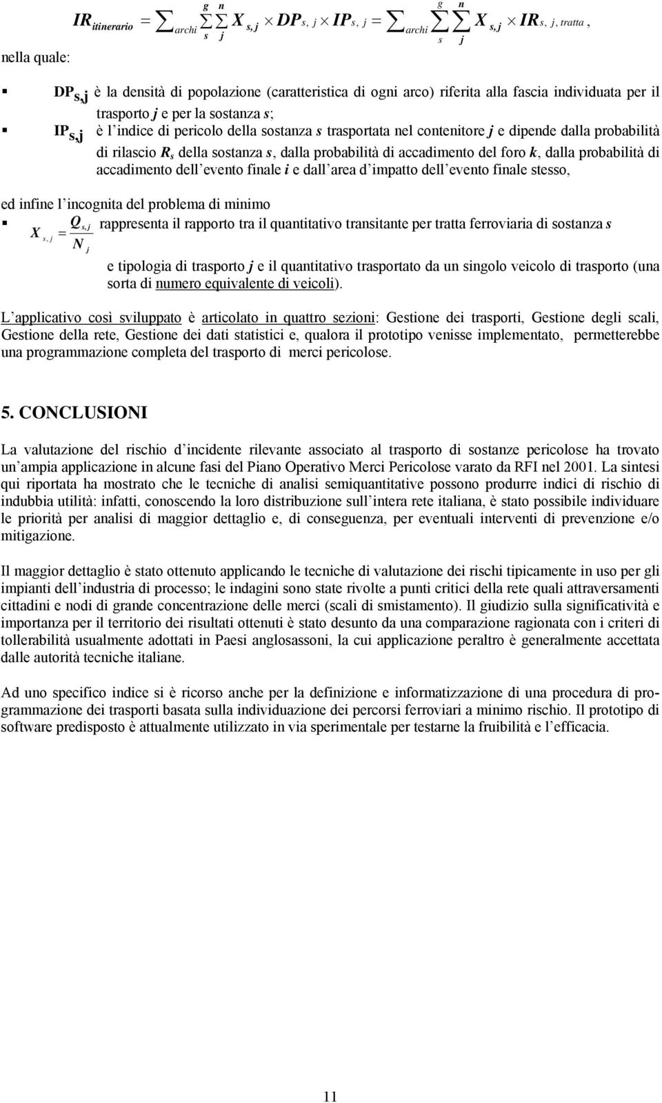 probabilità di accadimento del foro k, dalla probabilità di accadimento dell evento finale i e dall area d impatto dell evento finale stesso, ed infine l incognita del problema di minimo Q s, j